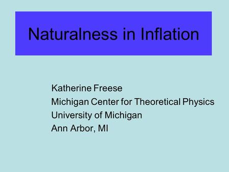 Naturalness in Inflation Katherine Freese Michigan Center for Theoretical Physics University of Michigan Ann Arbor, MI.