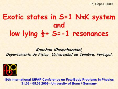 Exotic states in S=1 N  K system and low lying ½+ S=-1 resonances Kanchan Khemchandani, Departamento de Fisica, Universidad de Coimbra, Portugal. 19th.