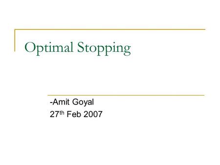 Optimal Stopping -Amit Goyal 27 th Feb 2007 TexPoint fonts used in EMF. Read the TexPoint manual before you delete this box.: