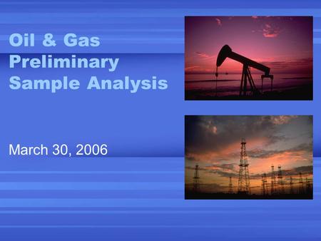 Oil & Gas Preliminary Sample Analysis March 30, 2006.