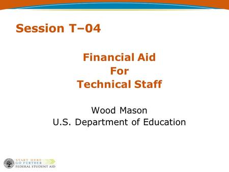 Session T–04 Financial Aid For Technical Staff Wood Mason U.S. Department of Education.