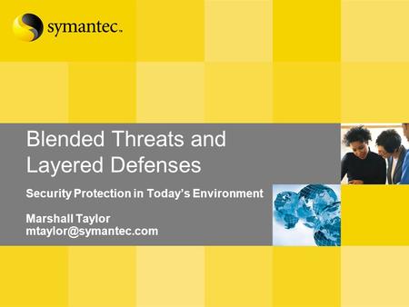 Blended Threats and Layered Defenses Security Protection in Today’s Environment Marshall Taylor