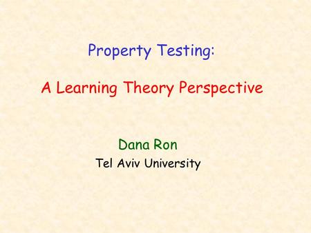 Property Testing: A Learning Theory Perspective Dana Ron Tel Aviv University.