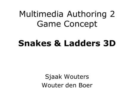 Multimedia Authoring 2 Game Concept Snakes & Ladders 3D Sjaak Wouters Wouter den Boer.