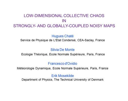 LOW-DIMENSIONAL COLLECTIVE CHAOS IN STRONGLY- AND GLOBALLY-COUPLED NOISY MAPS Hugues Chaté Service de Physique de L'Etat Condensé, CEA-Saclay, France Silvia.