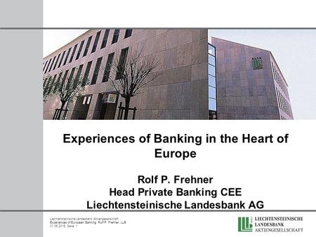 Liechtensteinische Landesbank Aktiengesellschaft Experiences of European Banking, Rolf P. Frehner, LLB 01.06.2015, Seite: 1 Experiences of Banking in the.