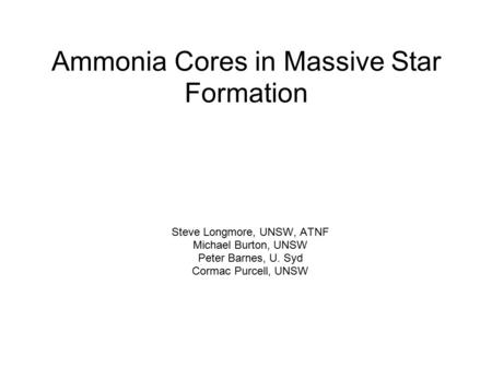 Ammonia Cores in Massive Star Formation Steve Longmore, UNSW, ATNF Michael Burton, UNSW Peter Barnes, U. Syd Cormac Purcell, UNSW.