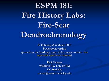 ESPM 181: Fire History Labs: Fire-Scar Dendrochronology 27 February & 6 March 2007 Powerpoint version (posted on the ‘readings’ page of the course website: