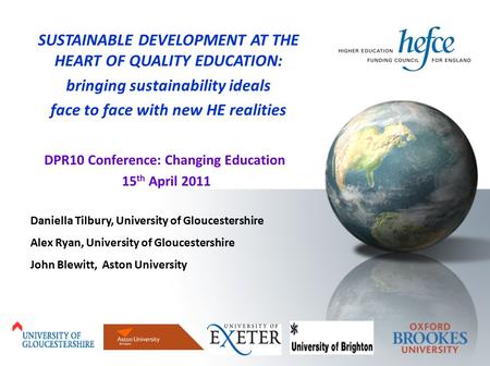 Daniella Tilbury, University of Gloucestershire Alex Ryan, University of Gloucestershire John Blewitt, Aston University DPR10 Conference: Changing Education.