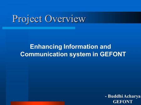 Project Overview Enhancing Information and Communication system in GEFONT - Buddhi Acharya GEFONT.