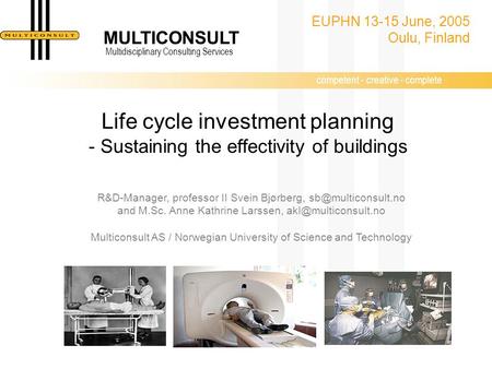 Competent - creative - complete MULTICONSULT Multidisciplinary Consulting Services Life cycle investment planning - Sustaining the effectivity of buildings.