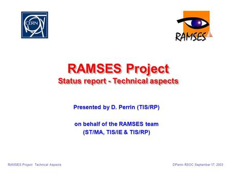 RAMSES Project Technical AspectsDPerrin RSOC September 17, 2003 RAMSES Project Status report - Technical aspects RAMSES Project Status report - Technical.