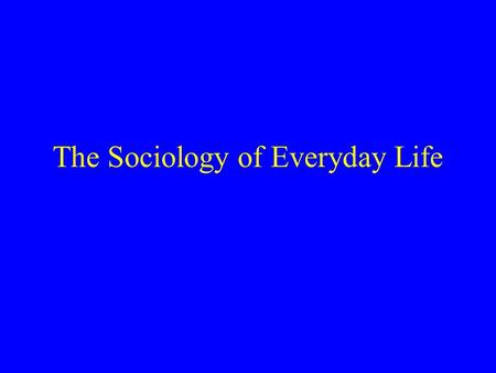 The Sociology of Everyday Life Our Selves in Social Interaction Status. –Refers to position in social hierarchy. –Is a relational term. Role. –Refers.