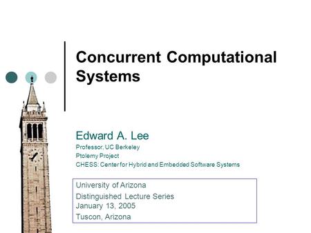 Concurrent Computational Systems Edward A. Lee Professor, UC Berkeley Ptolemy Project CHESS: Center for Hybrid and Embedded Software Systems University.