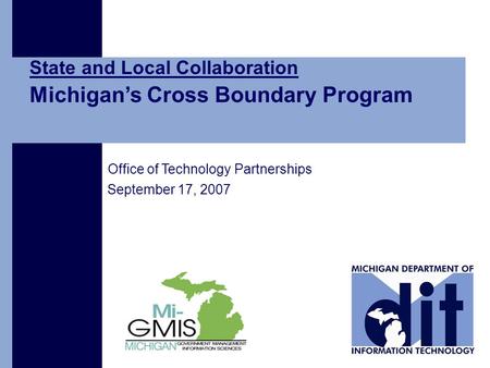 Office of Technology Partnerships September 17, 2007 State and Local Collaboration Michigan’s Cross Boundary Program.
