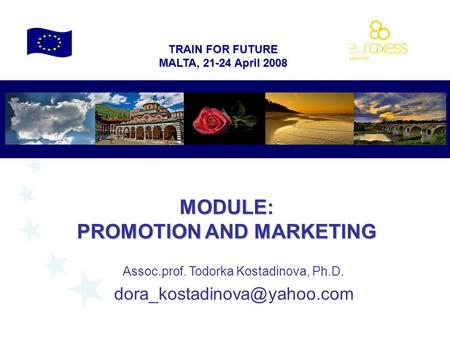 TRAIN FOR FUTURE MALTA, 21-24 April 2008 MODULE: PROMOTION AND MARKETING Assoc.prof. Todorka Kostadinova, Ph.D.