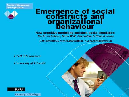 Faculty of Management and Organization Emergence of social constructs and organizational behaviour How cognitive modelling enriches social simulation Martin.