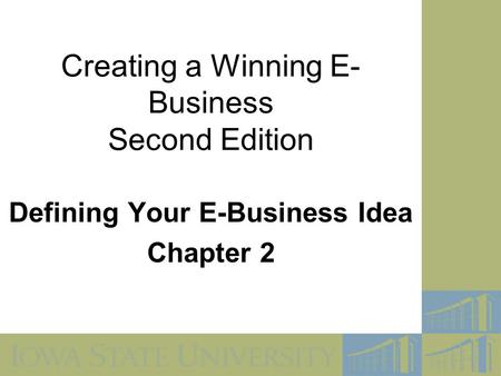 Creating a Winning E- Business Second Edition Defining Your E-Business Idea Chapter 2.