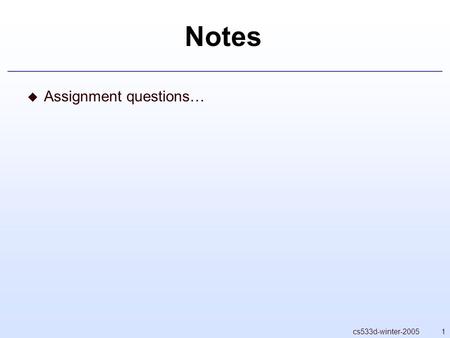 Notes Assignment questions… cs533d-winter-2005.
