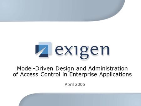Model-Driven Design and Administration of Access Control in Enterprise Applications April 2005.