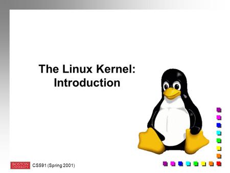 CS591 (Spring 2001) The Linux Kernel: Introduction.