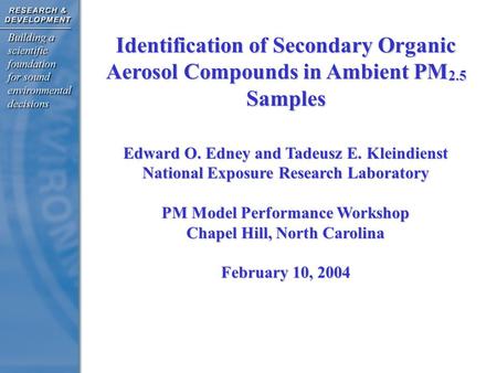 Identification of Secondary Organic Aerosol Compounds in Ambient PM 2.5 Samples Edward O. Edney and Tadeusz E. Kleindienst National Exposure Research Laboratory.