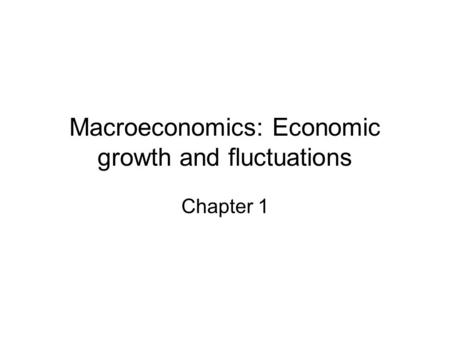 Macroeconomics: Economic growth and fluctuations Chapter 1.