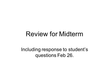 Review for Midterm Including response to student’s questions Feb 26.