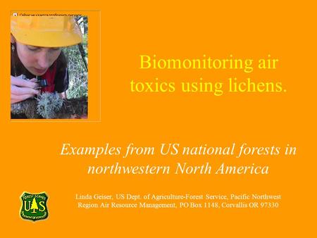 Biomonitoring air toxics using lichens. Linda Geiser, US Dept. of Agriculture-Forest Service, Pacific Northwest Region Air Resource Management, PO Box.