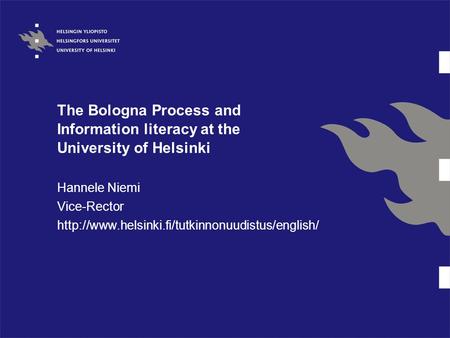 The Bologna Process and Information literacy at the University of Helsinki Hannele Niemi Vice-Rector