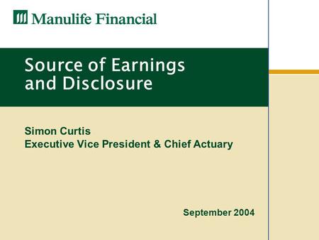 Source of Earnings and Disclosure Simon Curtis Executive Vice President & Chief Actuary September 2004.