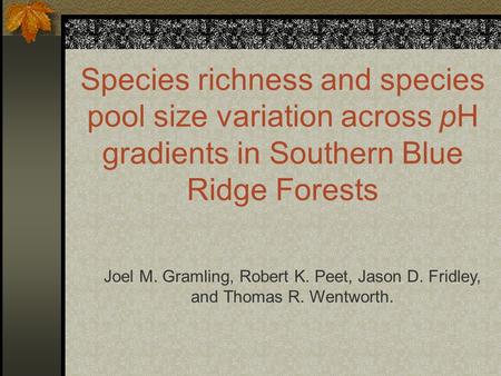 Species richness and species pool size variation across pH gradients in Southern Blue Ridge Forests Joel M. Gramling, Robert K. Peet, Jason D. Fridley,
