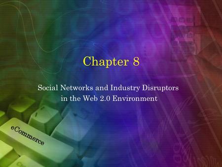 Chapter 8 Social Networks and Industry Disruptors in the Web 2.0 Environment.