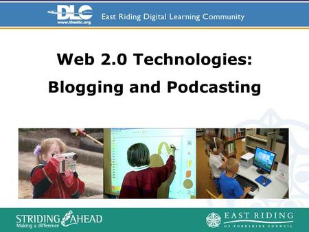 Web 2.0 Technologies: Blogging and Podcasting. To introduce you to blogs and podcasts and where they fit into the literacy framework To show you how to.