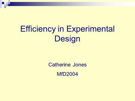 Efficiency in Experimental Design Catherine Jones MfD2004.