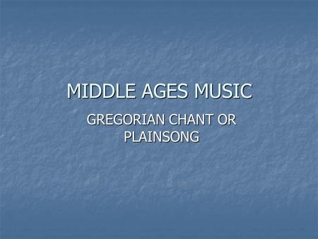 MIDDLE AGES MUSIC GREGORIAN CHANT OR PLAINSONG. Origin Based on Greek musical theory and Jewish chants Based on Greek musical theory and Jewish chants.