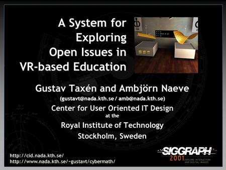 A System for Exploring Open Issues in VR-based Education Gustav Taxén and Ambjörn Naeve.