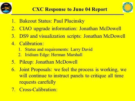 CXC Response to June 04 Report 1.Bakeout Status: Paul Plucinsky 2.CIAO upgrade information: Jonathan McDowell 3.DS9 and visualization scripts: Jonathan.