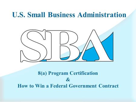 U.S. Small Business Administration 8(a) Program Certification & How to Win a Federal Government Contract.