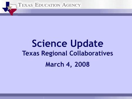 Science Update Texas Regional Collaboratives March 4, 2008.