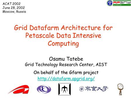 Grid Datafarm Architecture for Petascale Data Intensive Computing Osamu Tatebe Grid Technology Research Center, AIST On behalf of the Gfarm project