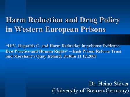 Harm Reduction and Drug Policy in Western European Prisons “HIV, Hepatitis C, and Harm Reduction in prisons: Evidence, Best Practice and Human Rights“