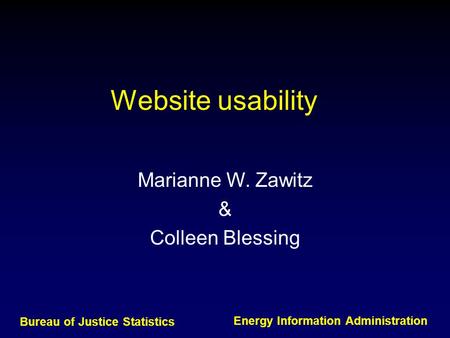 Bureau of Justice Statistics Energy Information Administration Website usability Marianne W. Zawitz & Colleen Blessing.