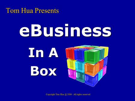 Tom Hua Presents In A Box eBusiness Copyright Tom 2006 - All rights reserved.
