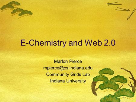 1 E-Chemistry and Web 2.0 Marlon Pierce Community Grids Lab Indiana University.