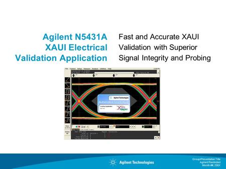 Group/Presentation Title Agilent Restricted Month ##, 200X Agilent N5431A XAUI Electrical Validation Application Fast and Accurate XAUI Validation with.