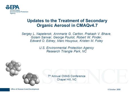 Office of Research and Development 6 October 2008 Updates to the Treatment of Secondary Organic Aerosol in CMAQv4.7 Sergey L. Napelenok, Annmarie G. Carlton,