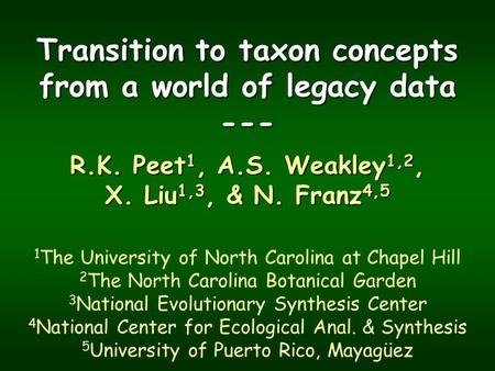 Transition to taxon concepts from a world of legacy data --- R.K. Peet 1, A.S. Weakley 1,2, X. Liu 1,3, & N. Franz 4,5 1 The University of North Carolina.