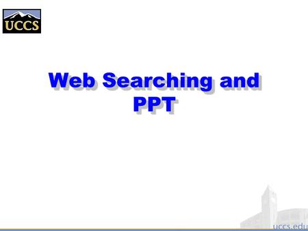 Web Searching and PPT. Searching for Information on the Web  Goals: –Decrease number of search results –Increase number of relevant results  Method: