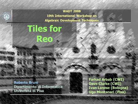 Roberto Pisa, Italy 13 June 2008 WADT 20081 Tiles for Reo Roberto Bruni Dipartimento di Informatica Università di Pisa WADT 2008 19th International.